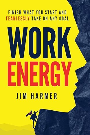 work energy finish everything you start and fearlessly take on any goal 1st edition jim harmer 0578599988,