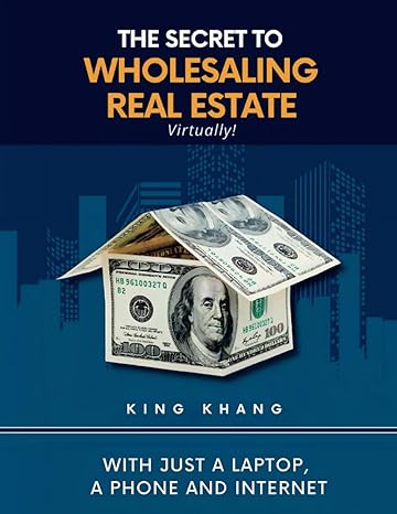 the secret to wholesaling real estate virtually with just a laptop a phone and internet 1st edition king