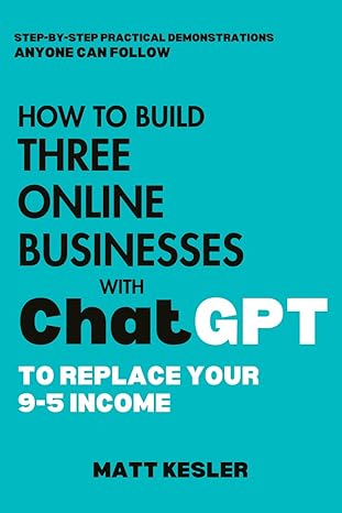 how to build three online businesses with chatgpt to replace your 9 5 income 1st edition matt kesler
