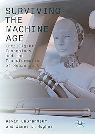 surviving the machine age intelligent technology and the transformation of human work 1st edition kevin