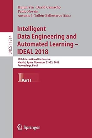 Intelligent Data Engineering And Automated Learning Ideal 2018 19th International Conference Madrid Spain November 21 23 2018 Proceedings Part I Lncs 11314