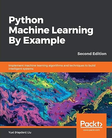 python machine learning by example implement machine learning algorithms and techniques to build intelligent