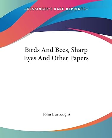 birds and bees sharp eyes and other papers 1st edition john burroughs 141911008x, 978-1419110085