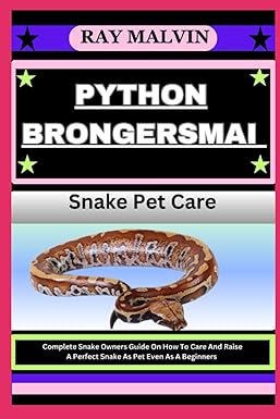 Python Brongersmai Snake Pet Care Complete Snake Owners Guide On How To Care And Raise A Perfect Snake As Pet Even As A Beginners
