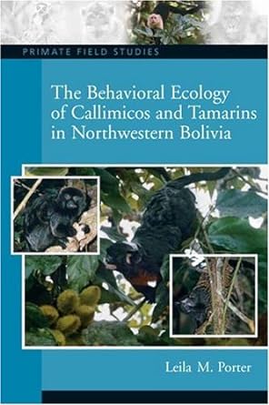 the behavioral ecology of callimicos and tamarins in northwestern bolivia 1st edition leila m porter