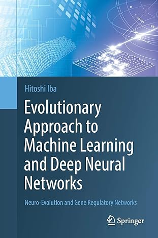 Evolutionary Approach To Machine Learning And Deep Neural Networks Neuro Evolution And Gene Regulatory Networks