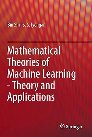 mathematical theories of machine learning theory and applications 1st edition bin shi ,s s iyengar