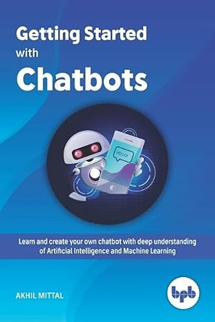 getting started with chatbots learn and create your own chatbot with deep understanding of artificial