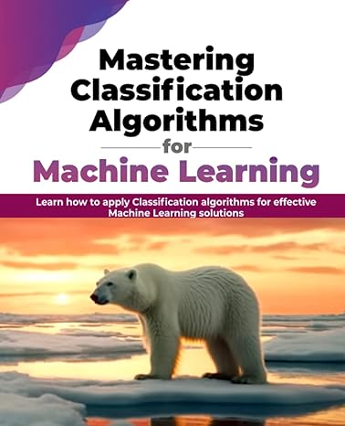 mastering classification algorithms for machine learning learn how to apply classification algorithms for