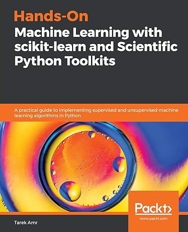 Hands On Machine Learning With Scikit Learn And Scientific Python Toolkits A Practical Guide To Implementing Supervised And Unsupervised Machine Learning Algorithms In Python