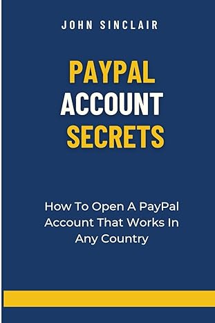 paypal account secrets how to open a paypal account that works in any country 1st edition john sinclair
