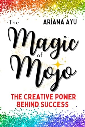 the magic of mojo the creative power behind success 1st edition ariana ayu 979-8989343706