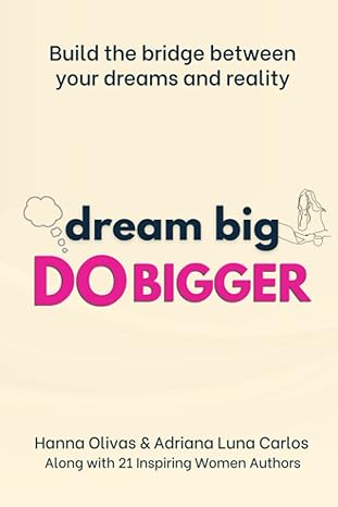 dream big do bigger build the bridge between your dreams and reality 1st edition hanna olivas ,adriana luna