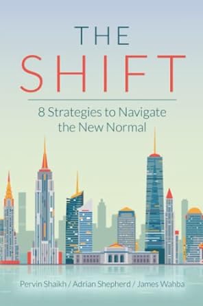 the shift 8 strategies to navigate the new normal 1st edition pervin shaikh / adrian shepherd / james wahba