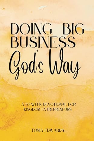 doing big business god s way a 52 week devotional for kingdom entrepreneurs 1st edition tonia edwards