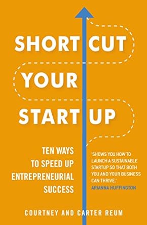 shortcut your startup ten ways to speed up entrepreneurial success 1st edition courtney & carter reum
