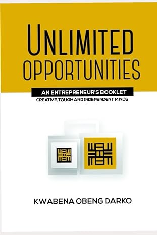 unlimited opportunities an entrepreneur s booklet creative tough and independent minds 1st edition kwabena