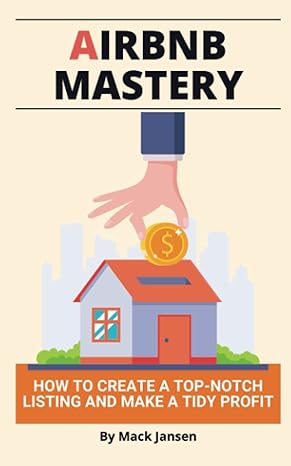 airbnb mastery how to create a top notch listing and make a tidy profit 1st edition mack jansen 979-8386522223