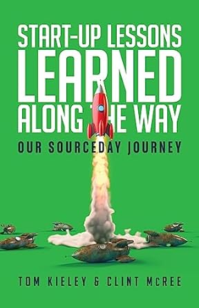 start up lessons learned along the way our sourceday journey 1st edition tom kieley ,clint mcree