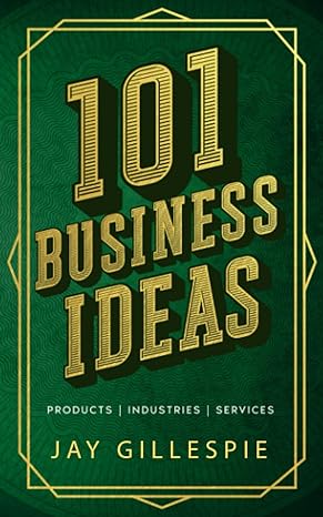 101 business ideas great ideas for your first or next business 1st edition mr jay gillespie 979-8218109073