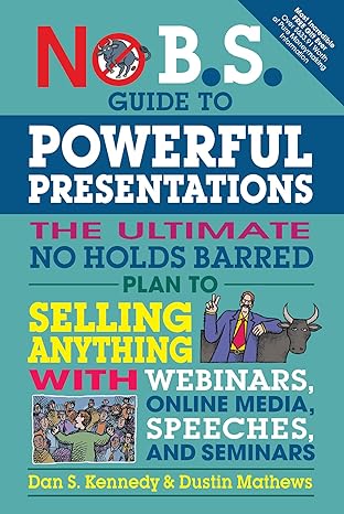 no b s guide to powerful presentations the ultimate no holds barred plan to sell anything with webinars