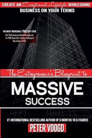 The Entrepreneur S Blueprint To Massive Success Create An Exceptional Lifestyle While Doing Business On Your Terms