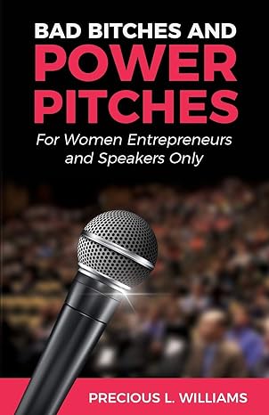 bad bitches and power pitches for women entrepreneurs and speakers only 1st edition precious williams