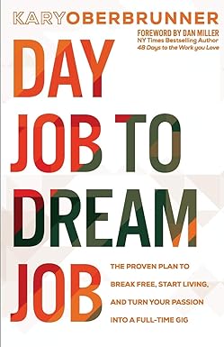 day job to dream job the proven plan to break free start living and turn your passion into a full time gig