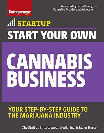 start your own cannabis business your step by step guide to the marijuana industry 1st edition javier hasse