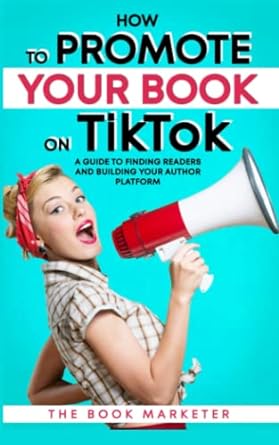how to promote your book on tik tok a guide to finding readers and building your author platform 1st edition