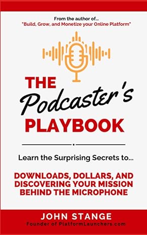 the podcaster s playbook learn the surprising secrets to downloads dollars and discovering your mission
