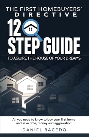 the first homebuyers directive a 12 step guide to acquire the house of your dreams 1st edition daniel racedo