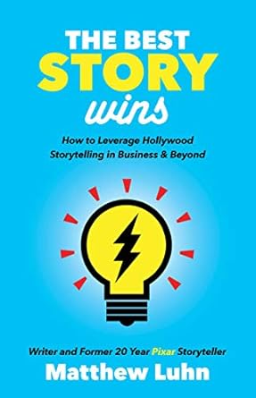 the best story wins how to leverage hollywood storytelling in business and beyond 1st edition matthew luhn