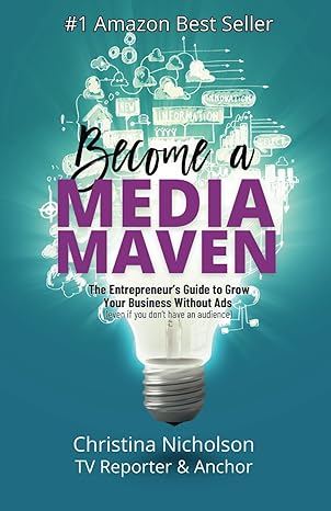 become a media maven an entrepreneur s guide to growing your business without ads by a tv reporter and anchor