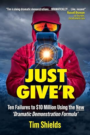 just give r ten failures to $10 million using the new dramatic demonstration formula 1st edition tim shields