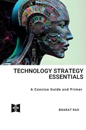 Technology Strategy Essentials A Concise Guide And Primer Unlock The Secrets To Developing Cutting Edge Products Services And Business Models And Building Sustainable Competitive Advantage