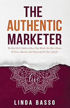 the authentic marketer the real girl s guide to know your worth get more clients and grow a business that