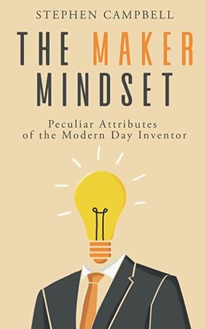 the maker mindset peculiar attributes of the modern day inventor 1st edition mr stephen orrett campbell