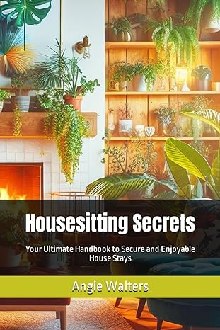 housesitting secrets your ultimate handbook to secure and enjoyable house stays 1st edition angie walters