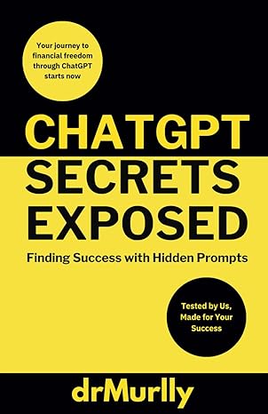 chatgpt secrets exposed finding success with hidden prompts tested by us made for your success 1st edition