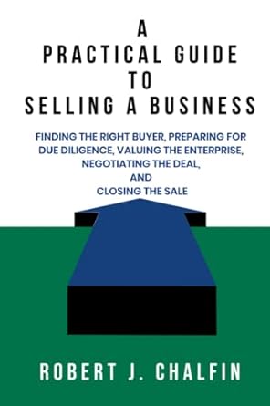 a practical guide to selling a business finding the right buyer preparing for due diligence valuing the