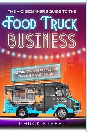 the a z beginner s guide to the food truck business build an effective and profitable plan to get your idea