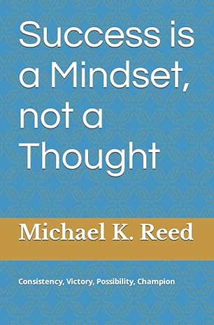 success is a mindset not a thought consistency victory possibility champion 1st edition michael k. reed