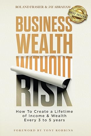 business wealth without risk how to create a lifetime of income and wealth every 3 to 5 years 1st edition