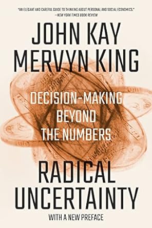 radical uncertainty decision making beyond the numbers 1st edition john kay ,mervyn king 0393541983
