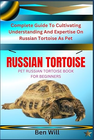 russian tortoise pet russian tortoise book for beginners complete guide to cultivating understanding and