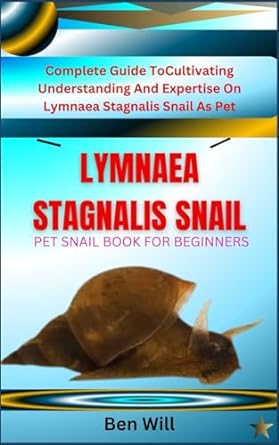 lymnaea stagnalis snail pet snail book for beginners complete guide to cultivating understanding and