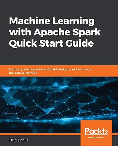 machine learning with apache spark quick start guide uncover patterns derive actionable insights and learn