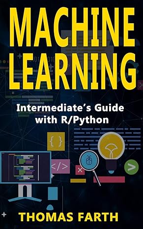 machine learning intermediates guide with r/python 1st edition thomas farth 1731180020, 978-1731180025