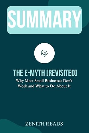 summary of the e myth revisited why most small businesses don t work and what to do about it authored by